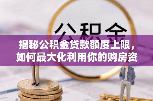 上高揭秘公积金贷款额度上限，如何最大化利用你的购房资金？