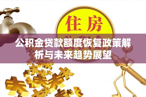 上高公积金贷款额度恢复政策解析与未来趋势展望