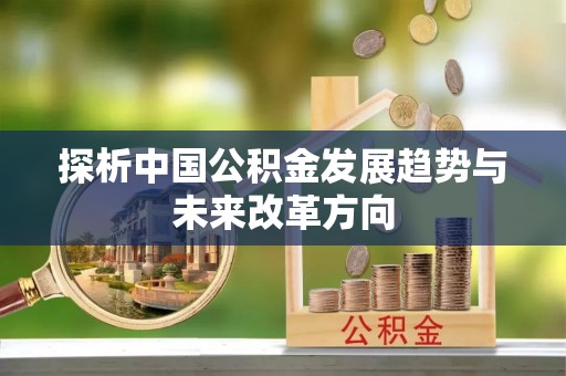 上高探析中国公积金发展趋势与未来改革方向
