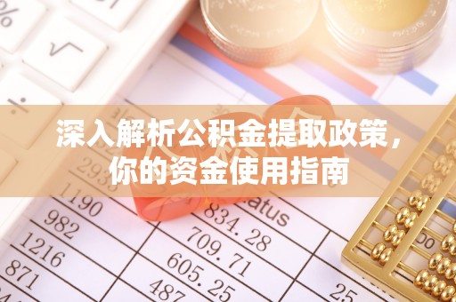 上高深入解析公积金提取政策，你的资金使用指南
