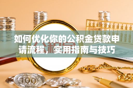 上高如何优化你的公积金贷款申请流程，实用指南与技巧
