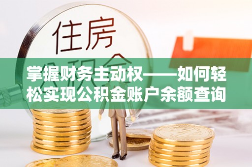 上高掌握财务主动权——如何轻松实现公积金账户余额查询